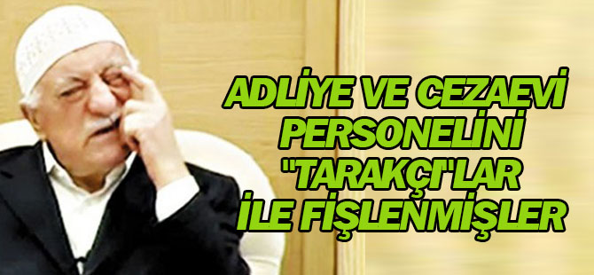 Adliye ve Cezaevi Personeli "Tarakçı"Lar ile Fişlenmiş