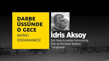Darbe üssünde o gece: İdris Aksoy