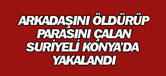Arkadaşını öldürüp parasını çalan Suriyeli, konteynerde saklanırken yakalandı