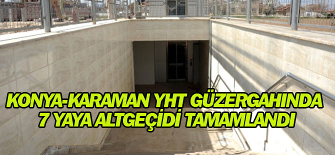 Konya-Karaman Yht Güzergahında 7 Yaya Altgeçidi Tamamlandı