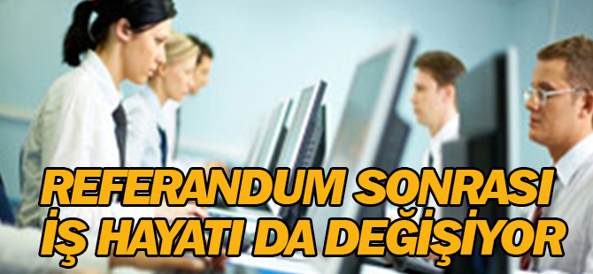 Referandum sonrası iş hayatı da değişiyor
