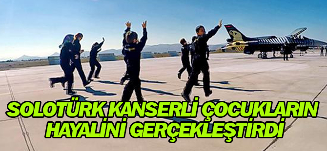 Solotürk Kanserli Çocukların Hayalini Gerçekleştirdi