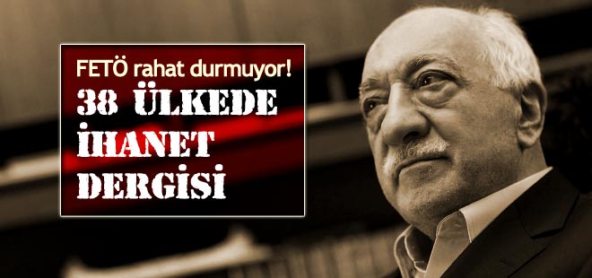 FETÖ rahat durmuyor! 38 ülkede ihanet dergisi dağıttılar!