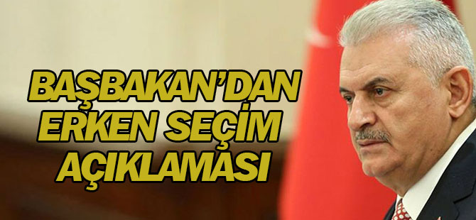 Başbakan Yıldırım'dan erken seçim açıklaması