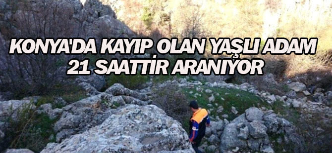 Konya'da Kayıp Olan Yaşlı Adam 21 Saattir Aranıyor