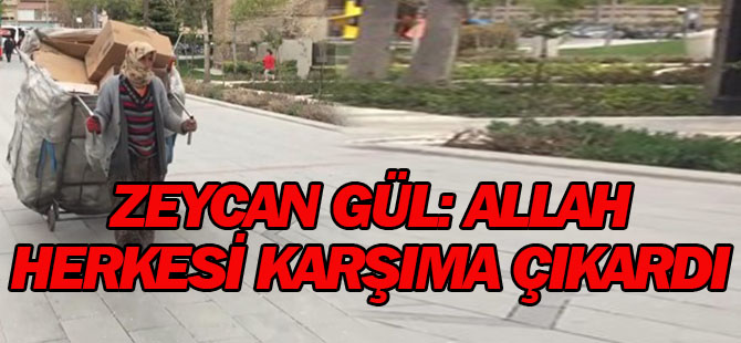 "Demek Ki Garibanmışım Allah Herkesi Karşıma Çıkarttı"