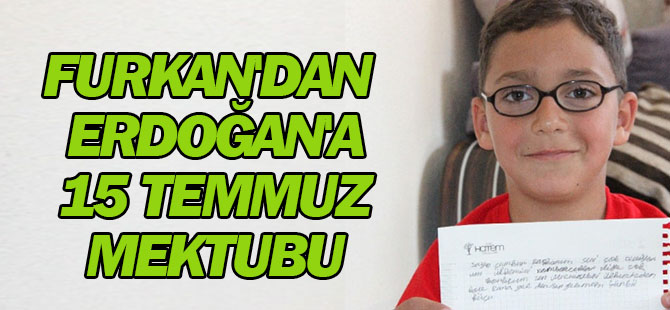 Küçük Furkan'dan Cumhurbaşkanı Erdoğan'a 15 Temmuz Mektubu