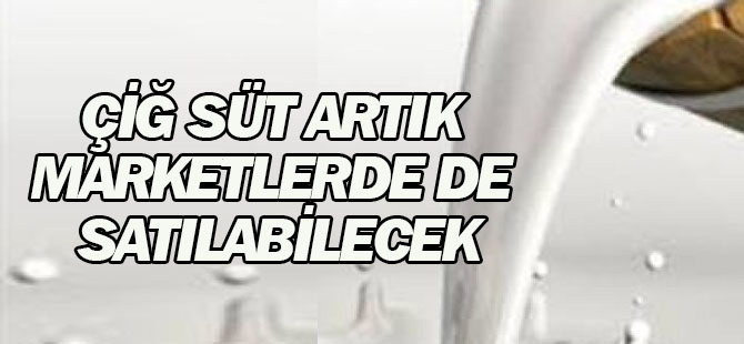 Çiğ Süt Artık Marketlerde de Satılabilecek