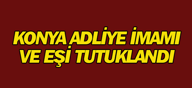 Konya Adliye İmamı ve eşi tutuklandı