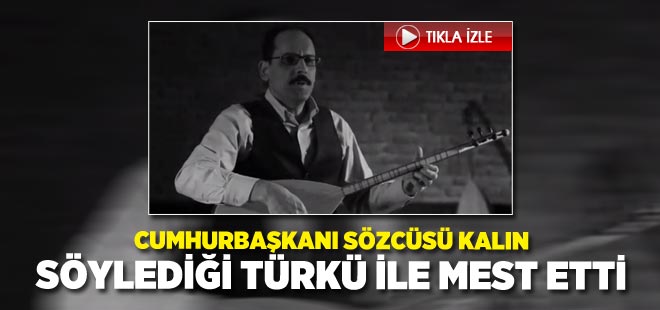 Cumhurbaşkanı Sözcüsü İbrahim Kalın seslendirdiği türkü ile mest etti
