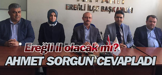 Ereğli il olacak mı? Ahmet Sorgun cevapladı