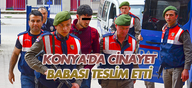 Konya'da cinayet zanlısını babası teslim etti