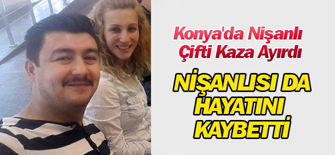 Konya'da Nişanlı Çifti Kaza Ayırdı: 2 ÖLÜ