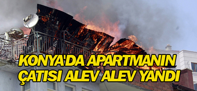 Konya'da Apartmanın Çatısı Alev Alev Yandı