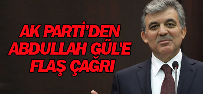 AK Parti’den Abdullah Gül'e flaş çağrı