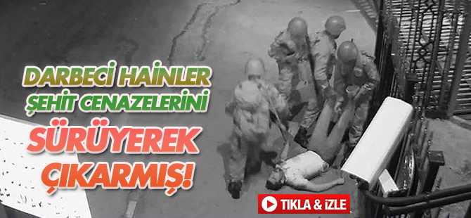 Darbeci hainler Genelkurmay'da şehitlerin cenazelerini sürükleyerek kışladan çıkardılar TIKLA&İZLE