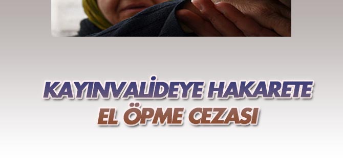 Kayınvalideye hakaret ve tehdide "el öpme" cezası