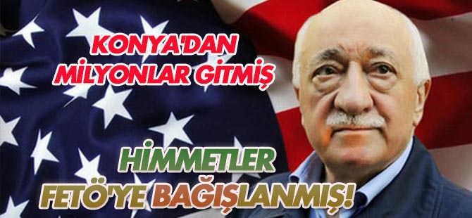 Himmetler FETÖ’ye bağışlanmış!