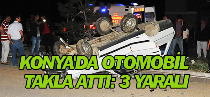 Konya'da Otomobil Takla Attı: 3 Yaralı