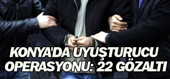 Konya'da Uyuşturucu Operasyonu: 22 Gözaltı