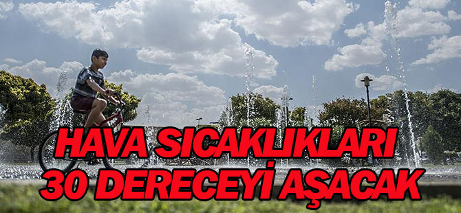 Hava sıcaklıkları 30 dereceyi aşacak