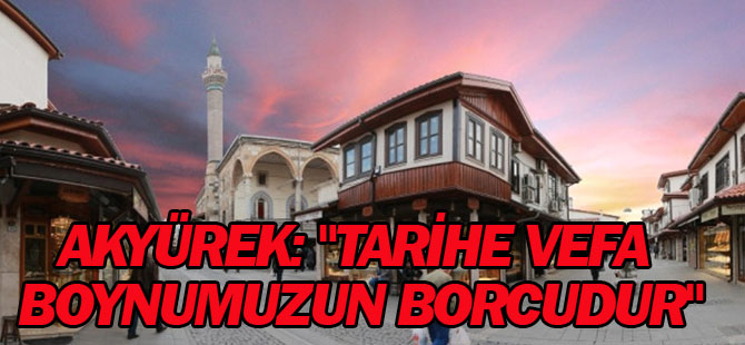 Başkan Akyürek: Tarihe Vefa Boynumuzun Borcudur