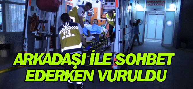 Sokakta arkadaşı ile sohbet ederken vuruldu