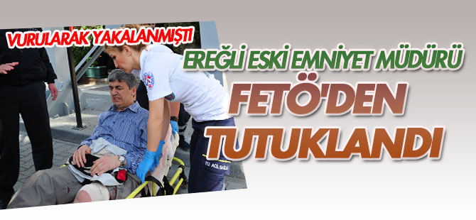 Ereğli eski  Emniyet Müdürü Aygün FETÖ'den tutuklandı