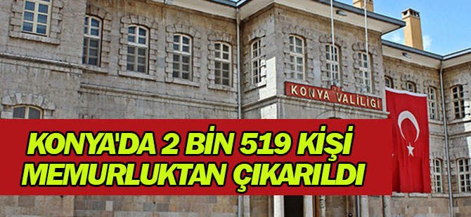 Konya'da 2 Bin 519 Kişi Memurluktan Çıkarıldı