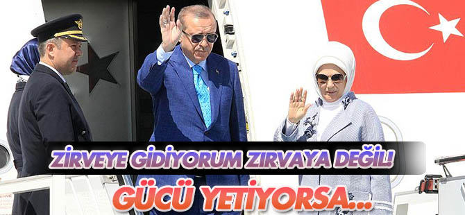 Cumhurbaşkanı Erdoğan: Zirveye gidiyorum, zırvaya değil!