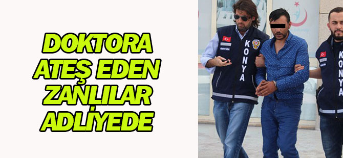 Konya'daki hamile doktora ateş eden zanlılar adliyede