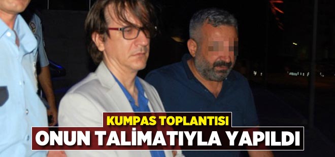 Kumpas toplantısı onun talimatıyla yapıldı