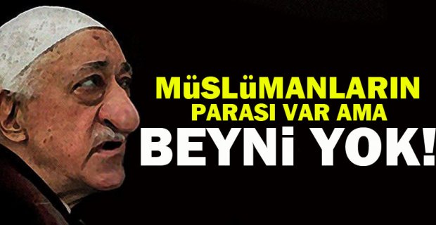 "Müslümanların parası var ama beyniyok"