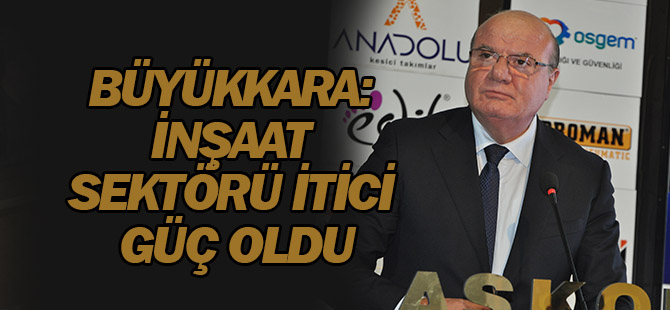 Büyükkara: inşaat sektörü itici güç oldu