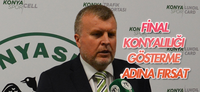 Şan: Final maçı Konyalılığı gösterme fırsatı