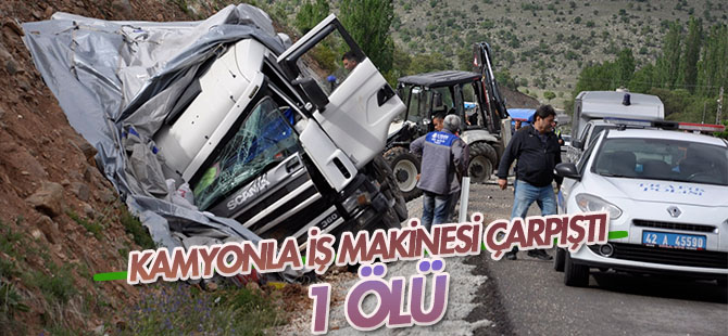 Konya'da kamyon iş makinesine çarptı: 1 ölü, 1 yaralı