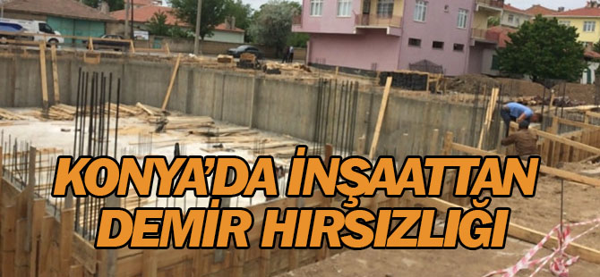Kulu'da İnşaattan Demir Hırsızlığı