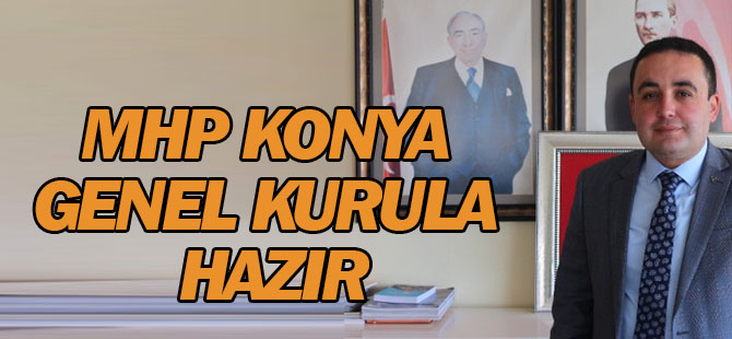 MHP Konya İl Teşkilatı Genel Kurula Hazır