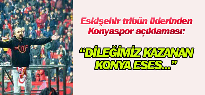 Eskişehir tribün liderinden Konyaspor açıklaması
