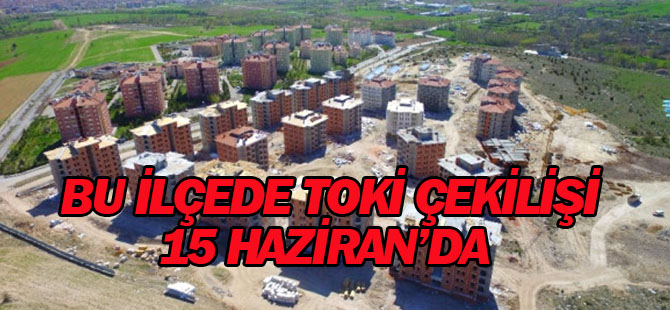 TOKİ Konutlarında Hak Sahipleri 15 Haziran'da Kura Heyecanı Yaşayacak