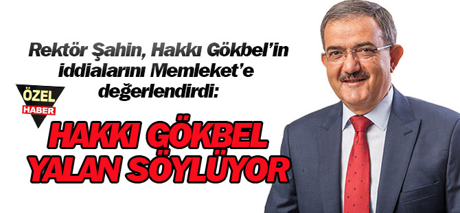 Rektör Şahin: "Hakkı Gökbel yalan söylüyor"