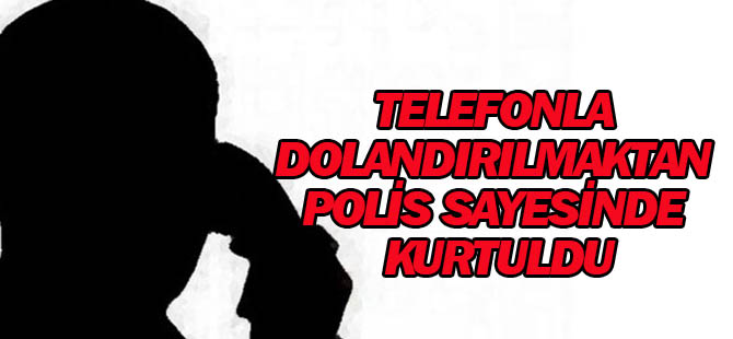 Telefonla Dolandırılmaktan Polis Sayesinde Kurtuldu
