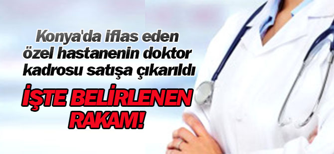 Konya'da İflas Eden Özel Hastane Doktor Kadrosunu Satışa Çıkardı