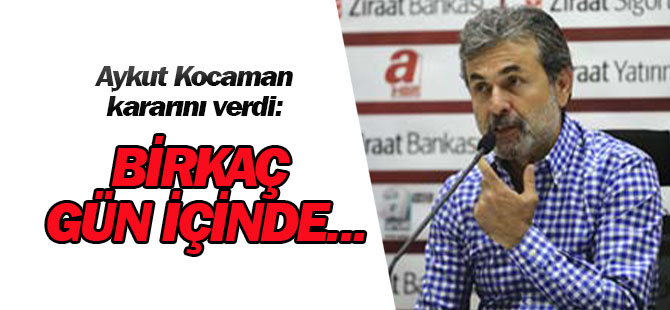 Aykut Kocaman: Birkaç gün içinde...