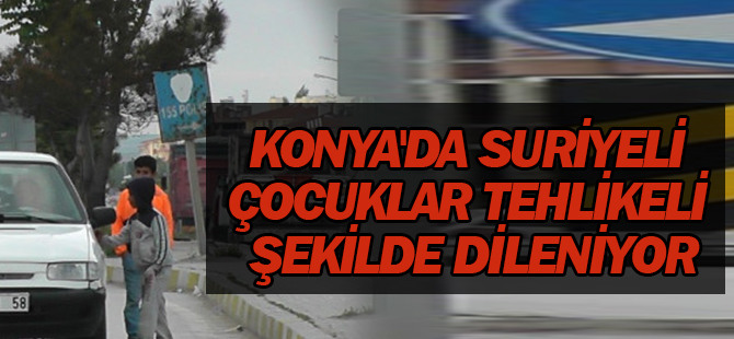 Konya'da Suriyeli Çocuklar Tehlikeli Şekilde Dileniyor