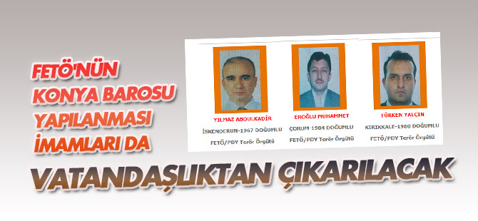 'FETÖ'nün Konya Barosu Yapılanması' imamları da vatandaşlıktan çıkarılacak