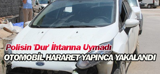 Polisin 'Dur' İhtarına Uymadı, Otomobil Hararet Yapınca Yakalandı