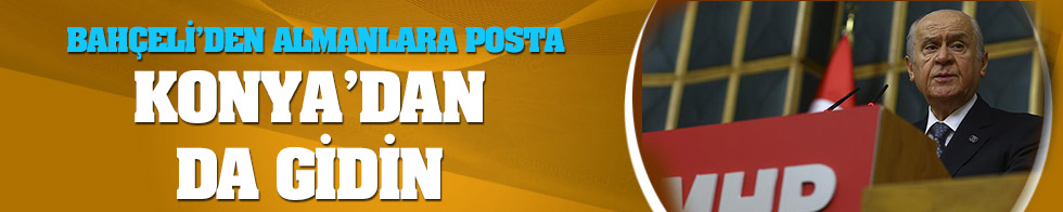 Devlet Bahçeli'den Almanlara posta: Konya'dan da gidin...