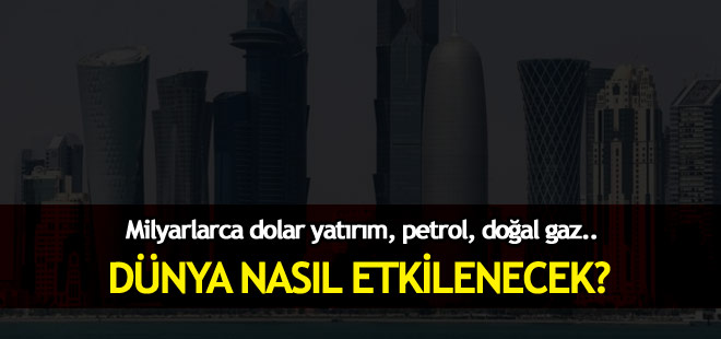 Katar krizi dünyayı nasıl etkileyecek?