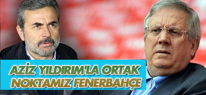 Kocaman: Aziz Yıldırım ile ortak noktamız Fenerbahçe